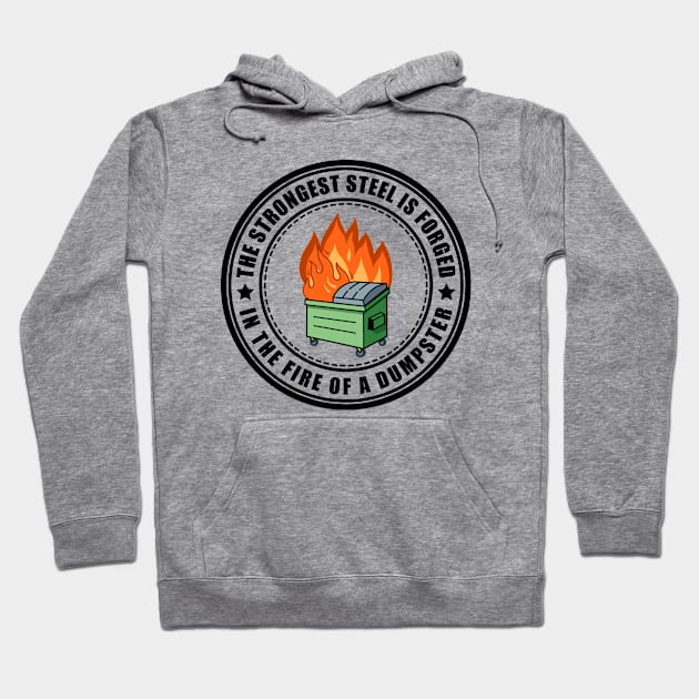 The Strongest Steel is Forged in the Fire of a Dumpster Hoodie by SHB-art